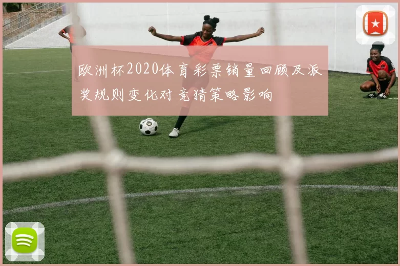 欧洲杯2020体育彩票销量回顾及派奖规则变化对竞猜策略影响